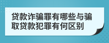 贷款诈骗罪有哪些与骗取贷款犯罪有何区别