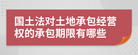 国土法对土地承包经营权的承包期限有哪些