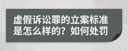 虚假诉讼罪的立案标准是怎么样的？如何处罚