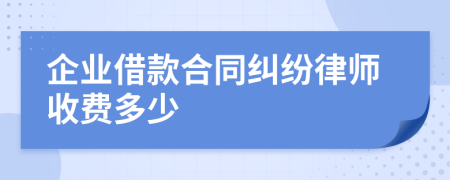 企业借款合同纠纷律师收费多少