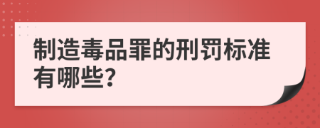 制造毒品罪的刑罚标准有哪些？