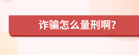 诈骗怎么量刑啊？