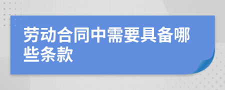 劳动合同中需要具备哪些条款