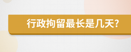 行政拘留最长是几天?