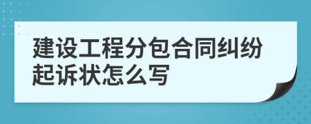 建设工程分包合同纠纷起诉状怎么写