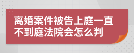 离婚案件被告上庭一直不到庭法院会怎么判