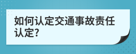 如何认定交通事故责任认定?