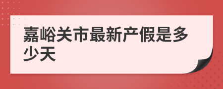 嘉峪关市最新产假是多少天
