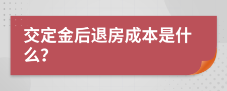 交定金后退房成本是什么？