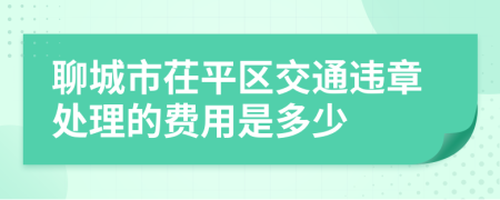 聊城市茌平区交通违章处理的费用是多少
