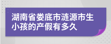 湖南省娄底市涟源市生小孩的产假有多久