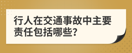 行人在交通事故中主要责任包括哪些？