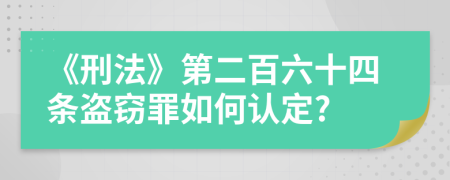 《刑法》第二百六十四条盗窃罪如何认定?