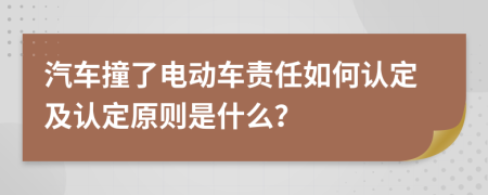 汽车撞了电动车责任如何认定及认定原则是什么？