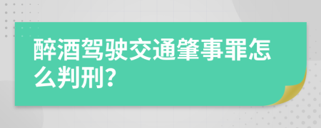 醉酒驾驶交通肇事罪怎么判刑？