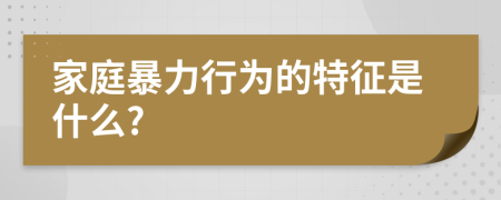 家庭暴力行为的特征是什么?