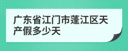 广东省江门市蓬江区天产假多少天