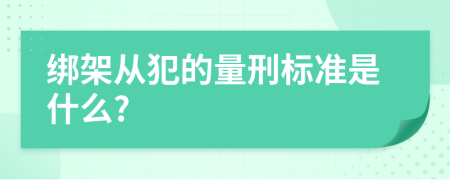 绑架从犯的量刑标准是什么?