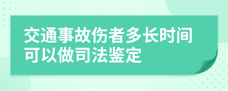 交通事故伤者多长时间可以做司法鉴定