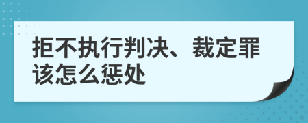 拒不执行判决、裁定罪该怎么惩处