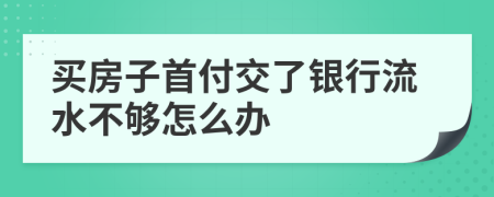 买房子首付交了银行流水不够怎么办