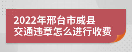 2022年邢台市威县交通违章怎么进行收费