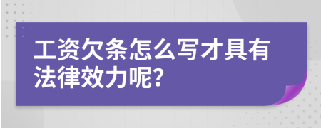 工资欠条怎么写才具有法律效力呢？