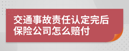 交通事故责任认定完后保险公司怎么赔付