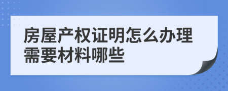 房屋产权证明怎么办理需要材料哪些