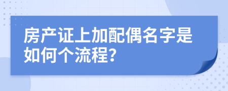 房产证上加配偶名字是如何个流程？