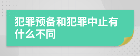 犯罪预备和犯罪中止有什么不同