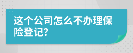 这个公司怎么不办理保险登记？