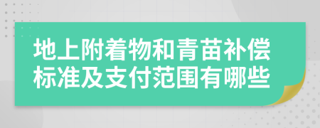 地上附着物和青苗补偿标准及支付范围有哪些