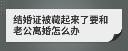 结婚证被藏起来了要和老公离婚怎么办