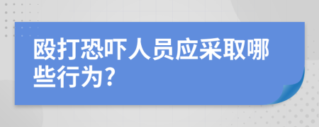 殴打恐吓人员应采取哪些行为?