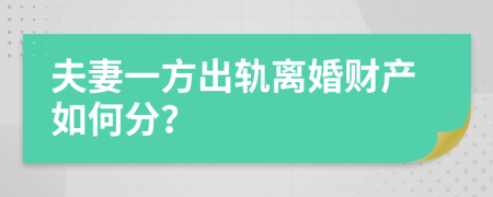 夫妻一方出轨离婚财产如何分？