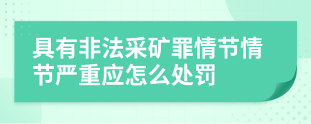 具有非法采矿罪情节情节严重应怎么处罚