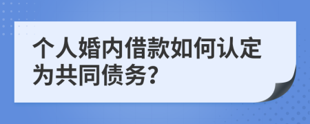 个人婚内借款如何认定为共同债务？