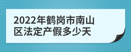 2022年鹤岗市南山区法定产假多少天