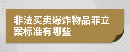 非法买卖爆炸物品罪立案标准有哪些