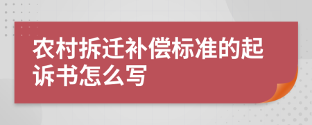 农村拆迁补偿标准的起诉书怎么写