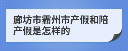 廊坊市霸州市产假和陪产假是怎样的