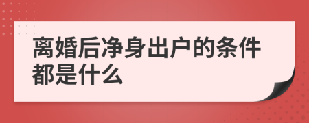 离婚后净身出户的条件都是什么