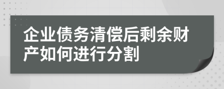 企业债务清偿后剩余财产如何进行分割