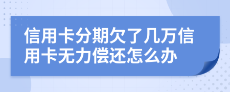 信用卡分期欠了几万信用卡无力偿还怎么办