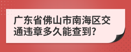 广东省佛山市南海区交通违章多久能查到?