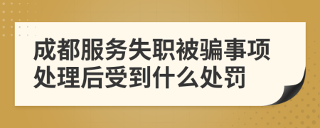 成都服务失职被骗事项处理后受到什么处罚