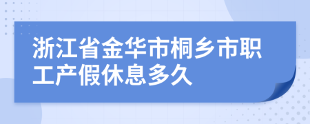 浙江省金华市桐乡市职工产假休息多久