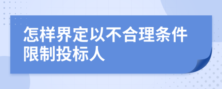 怎样界定以不合理条件限制投标人