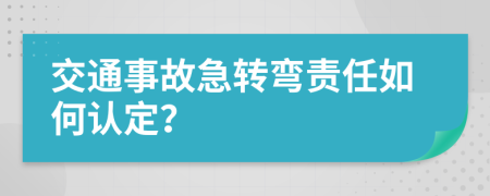 交通事故急转弯责任如何认定？